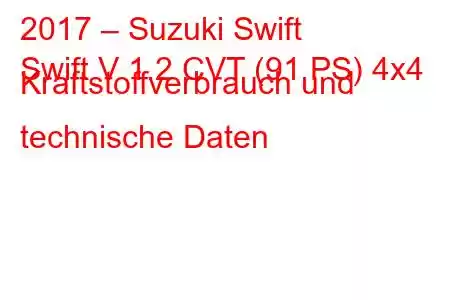 2017 – Suzuki Swift
Swift V 1.2 CVT (91 PS) 4x4 Kraftstoffverbrauch und technische Daten