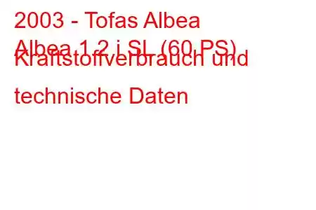 2003 - Tofas Albea
Albea 1.2 i SL (60 PS) Kraftstoffverbrauch und technische Daten