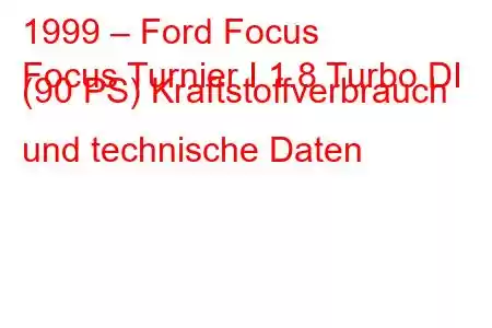 1999 – Ford Focus
Focus Turnier I 1.8 Turbo DI (90 PS) Kraftstoffverbrauch und technische Daten