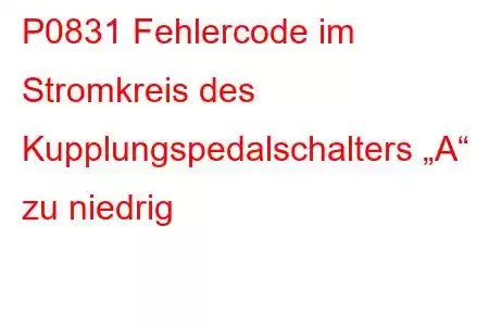 P0831 Fehlercode im Stromkreis des Kupplungspedalschalters „A“ zu niedrig