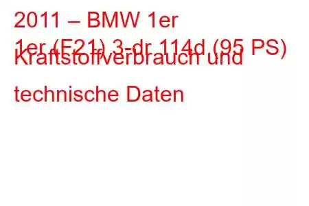 2011 – BMW 1er
1er (F21) 3-dr 114d (95 PS) Kraftstoffverbrauch und technische Daten