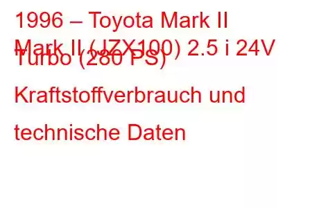 1996 – Toyota Mark II
Mark II (JZX100) 2.5 i 24V Turbo (280 PS) Kraftstoffverbrauch und technische Daten