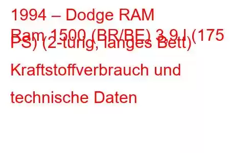 1994 – Dodge RAM
Ram 1500 (BR/BE) 3,9 l (175 PS) (2-türig, langes Bett) Kraftstoffverbrauch und technische Daten