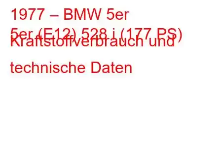 1977 – BMW 5er
5er (E12) 528 i (177 PS) Kraftstoffverbrauch und technische Daten