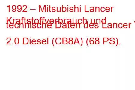 1992 – Mitsubishi Lancer
Kraftstoffverbrauch und technische Daten des Lancer V 2.0 Diesel (CB8A) (68 PS).