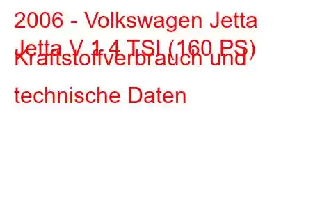 2006 - Volkswagen Jetta
Jetta V 1.4 TSI (160 PS) Kraftstoffverbrauch und technische Daten