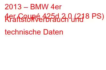 2013 – BMW 4er
4er Coupé 425d 2.0 (218 PS) Kraftstoffverbrauch und technische Daten