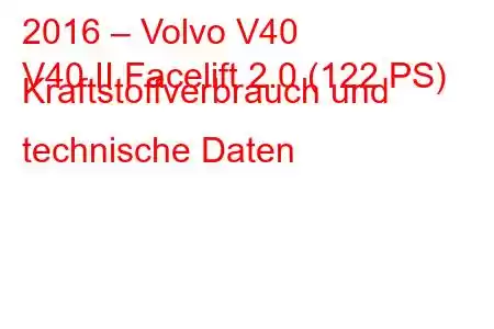 2016 – Volvo V40
V40 II Facelift 2.0 (122 PS) Kraftstoffverbrauch und technische Daten