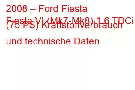 2008 – Ford Fiesta
Fiesta VI (Mk7-Mk8) 1.6 TDCi (75 PS) Kraftstoffverbrauch und technische Daten