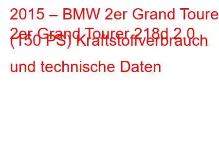 2015 – BMW 2er Grand Tourer
2er Grand Tourer 218d 2.0 (150 PS) Kraftstoffverbrauch und technische Daten