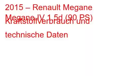 2015 – Renault Megane
Megane IV 1.5d (90 PS) Kraftstoffverbrauch und technische Daten