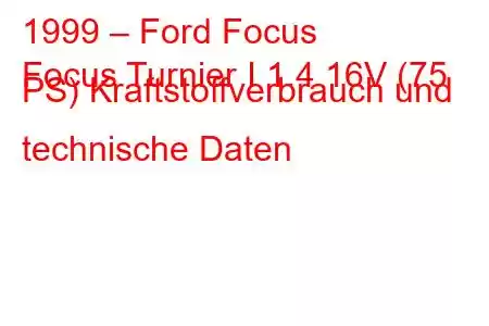 1999 – Ford Focus
Focus Turnier I 1.4 16V (75 PS) Kraftstoffverbrauch und technische Daten