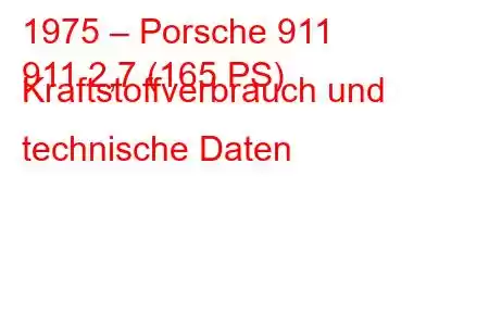 1975 – Porsche 911
911 2,7 (165 PS) Kraftstoffverbrauch und technische Daten