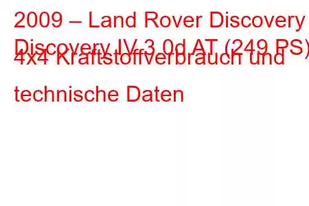 2009 – Land Rover Discovery
Discovery IV 3.0d AT (249 PS) 4x4 Kraftstoffverbrauch und technische Daten