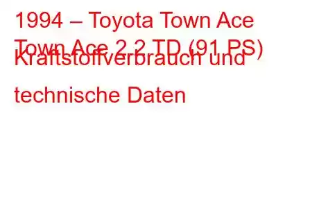 1994 – Toyota Town Ace
Town Ace 2.2 TD (91 PS) Kraftstoffverbrauch und technische Daten