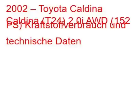 2002 – Toyota Caldina
Caldina (T24) 2.0i AWD (152 PS) Kraftstoffverbrauch und technische Daten