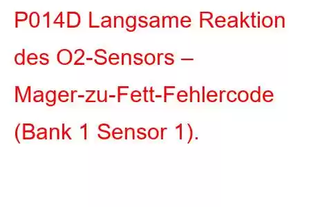 P014D Langsame Reaktion des O2-Sensors – Mager-zu-Fett-Fehlercode (Bank 1 Sensor 1).