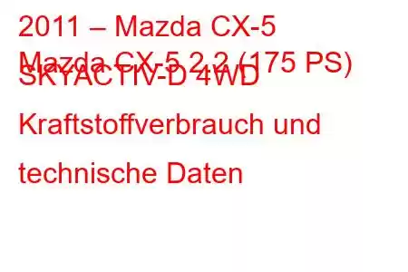 2011 – Mazda CX-5
Mazda CX-5 2.2 (175 PS) SKYACTIV-D 4WD Kraftstoffverbrauch und technische Daten