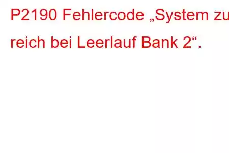 P2190 Fehlercode „System zu reich bei Leerlauf Bank 2“.