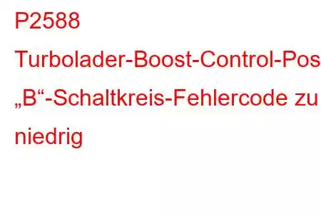 P2588 Turbolader-Boost-Control-Positionssensor „B“-Schaltkreis-Fehlercode zu niedrig