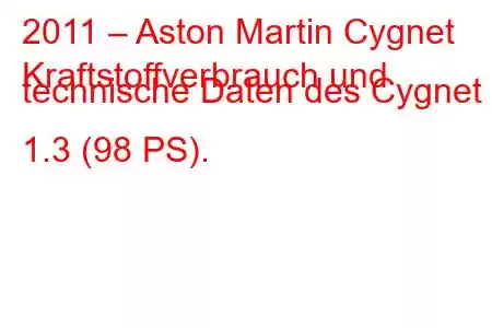 2011 – Aston Martin Cygnet
Kraftstoffverbrauch und technische Daten des Cygnet 1.3 (98 PS).