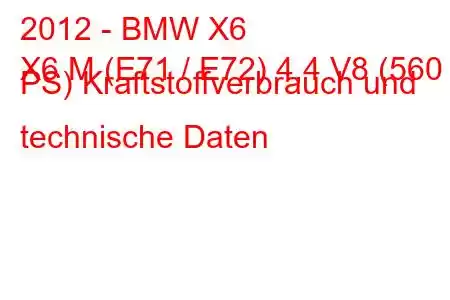 2012 - BMW X6
X6 M (E71 / E72) 4,4 V8 (560 PS) Kraftstoffverbrauch und technische Daten