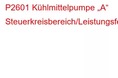 P2601 Kühlmittelpumpe „A“ Steuerkreisbereich/Leistungsfehlercode