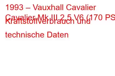 1993 – Vauxhall Cavalier
Cavalier Mk III 2,5 V6 (170 PS) Kraftstoffverbrauch und technische Daten