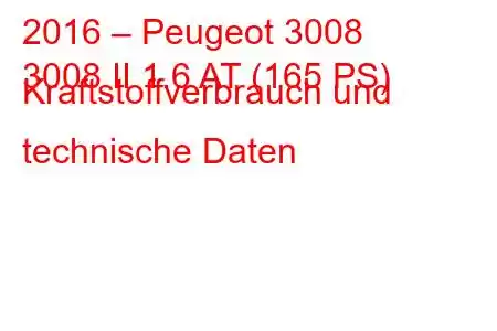 2016 – Peugeot 3008
3008 II 1.6 AT (165 PS) Kraftstoffverbrauch und technische Daten