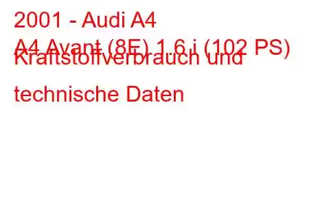 2001 - Audi A4
A4 Avant (8E) 1.6 i (102 PS) Kraftstoffverbrauch und technische Daten