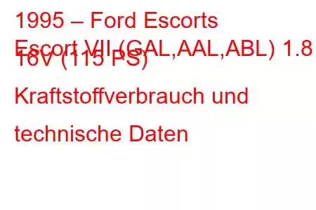 1995 – Ford Escorts
Escort VII (GAL,AAL,ABL) 1.8 i 16V (115 PS) Kraftstoffverbrauch und technische Daten