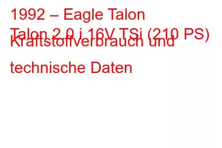 1992 – Eagle Talon
Talon 2.0 i 16V TSi (210 PS) Kraftstoffverbrauch und technische Daten