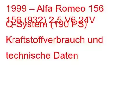 1999 – Alfa Romeo 156
156 (932) 2,5 V6 24V Q-System (190 PS) Kraftstoffverbrauch und technische Daten