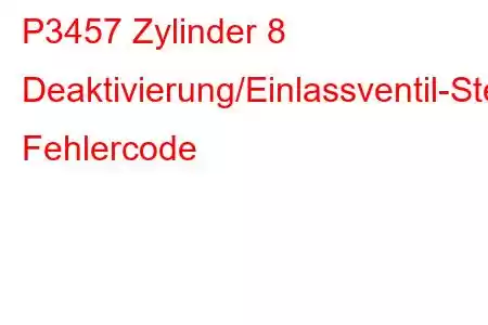 P3457 Zylinder 8 Deaktivierung/Einlassventil-Steuerkreis/offener Fehlercode