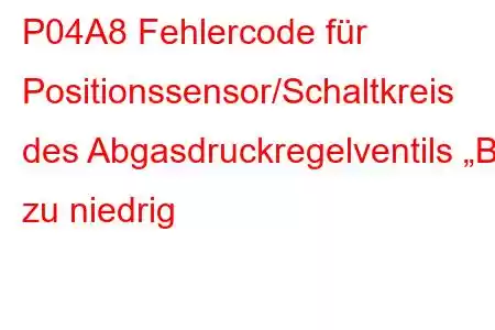 P04A8 Fehlercode für Positionssensor/Schaltkreis des Abgasdruckregelventils „B“ zu niedrig