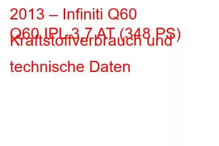 2013 – Infiniti Q60
Q60 IPL 3,7 AT (348 PS) Kraftstoffverbrauch und technische Daten