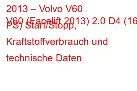 2013 – Volvo V60
V60 (Facelift 2013) 2.0 D4 (163 PS) Start/Stopp, Kraftstoffverbrauch und technische Daten