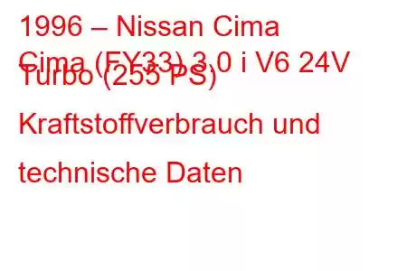 1996 – Nissan Cima
Cima (FY33) 3.0 i V6 24V Turbo (255 PS) Kraftstoffverbrauch und technische Daten