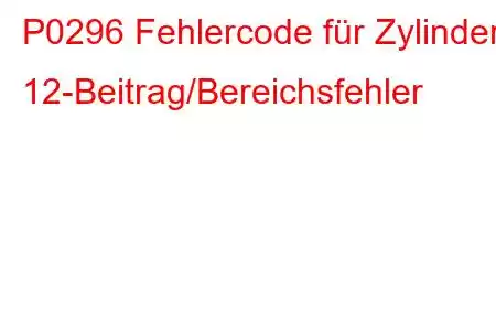 P0296 Fehlercode für Zylinder 12-Beitrag/Bereichsfehler