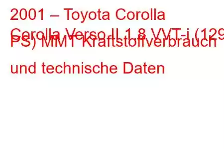 2001 – Toyota Corolla
Corolla Verso II 1.8 VVT-i (129 PS) MMT Kraftstoffverbrauch und technische Daten