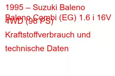 1995 – Suzuki Baleno
Baleno Combi (EG) 1.6 i 16V 4WD (96 PS) Kraftstoffverbrauch und technische Daten