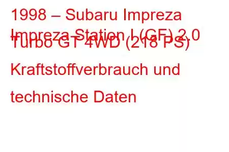 1998 – Subaru Impreza
Impreza Station I (GF) 2.0 Turbo GT 4WD (218 PS) Kraftstoffverbrauch und technische Daten