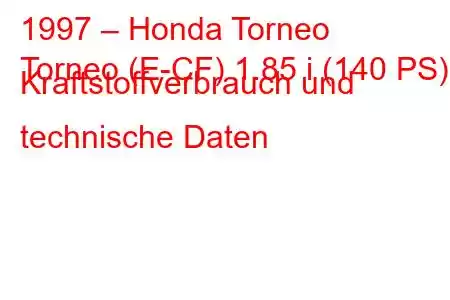 1997 – Honda Torneo
Torneo (E-CF) 1.85 i (140 PS) Kraftstoffverbrauch und technische Daten