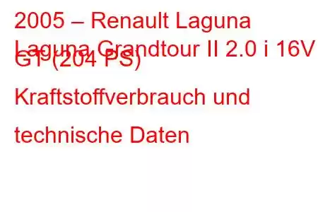 2005 – Renault Laguna
Laguna Grandtour II 2.0 i 16V GT (204 PS) Kraftstoffverbrauch und technische Daten