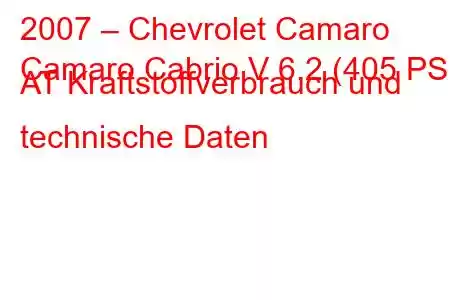 2007 – Chevrolet Camaro
Camaro Cabrio V 6.2 (405 PS) AT Kraftstoffverbrauch und technische Daten