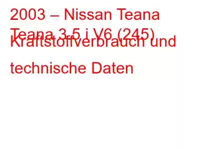 2003 – Nissan Teana
Teana 3.5 i V6 (245) Kraftstoffverbrauch und technische Daten