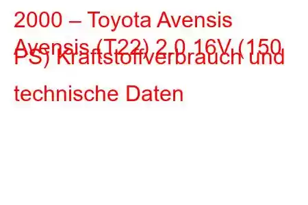 2000 – Toyota Avensis
Avensis (T22) 2.0 16V (150 PS) Kraftstoffverbrauch und technische Daten