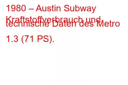 1980 – Austin Subway
Kraftstoffverbrauch und technische Daten des Metro 1.3 (71 PS).