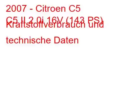 2007 - Citroen C5
C5 II 2.0i 16V (143 PS) Kraftstoffverbrauch und technische Daten