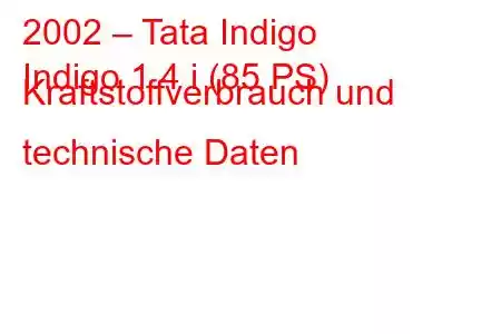 2002 – Tata Indigo
Indigo 1.4 i (85 PS) Kraftstoffverbrauch und technische Daten